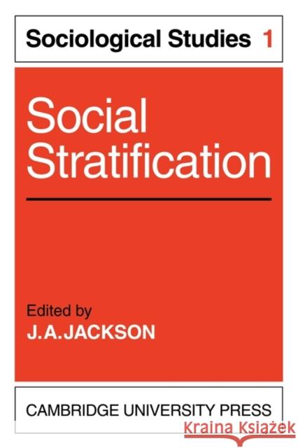 Social Stratification: Volume 1, Sociological Studies J. A. Jackson J. a. Jackson 9780521136464 Cambridge University Press
