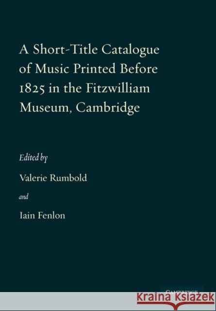 A Short-Title Catalogue of Music Printed Before 1825 in the Fitzwilliam Museum, Cambridge Rumbold, Valerie 9780521136815