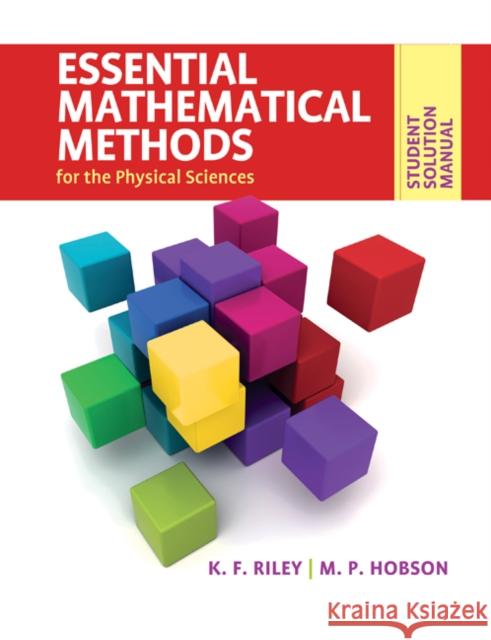 Student Solution Manual for Essential Mathematical Methods for the Physical Sciences K F Riley 9780521141024 0