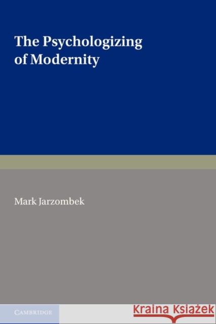 The Psychologizing of Modernity: Art, Architecture and History Jarzombek, Mark 9780521147637