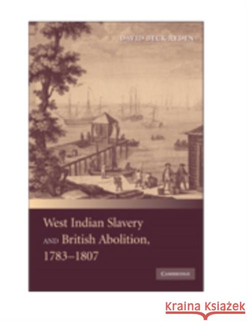 West Indian Slavery and British Abolition, 1783-1807 David Beck Ryden 9780521148047