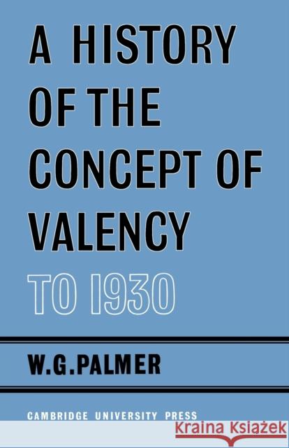A History of the Concept of Valency to 1930 W. G. Palmer 9780521148146 Cambridge University Press