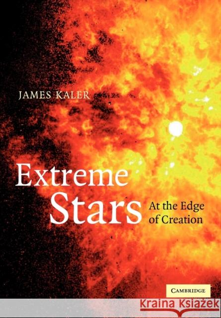 Extreme Stars: At the Edge of Creation Kaler, James B. 9780521158022 Cambridge University Press
