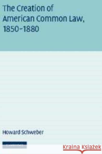 The Creation of American Common Law, 1850-1880: Technology, Politics, and the Construction of Citizenship Schweber, Howard 9780521158183 Cambridge University Press