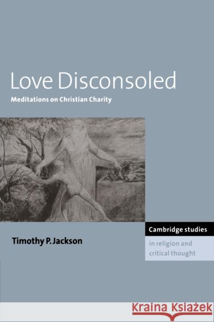 Love Disconsoled: Meditations on Christian Charity Jackson, Timothy P. 9780521158787 Cambridge University Press