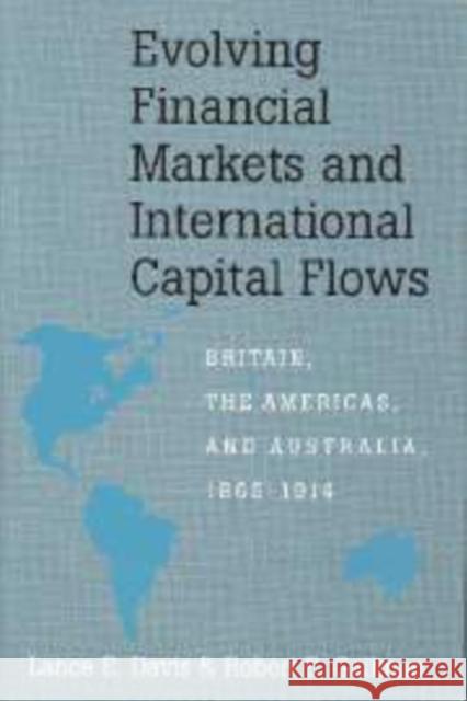 Evolving Financial Markets and International Capital Flows: Britain, the Americas, and Australia, 1865-1914 Davis, Lance E. 9780521166089