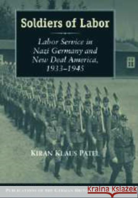 Soldiers of Labor: Labor Service in Nazi Germany and New Deal America, 1933-1945 Patel, Kiran Klaus 9780521168663