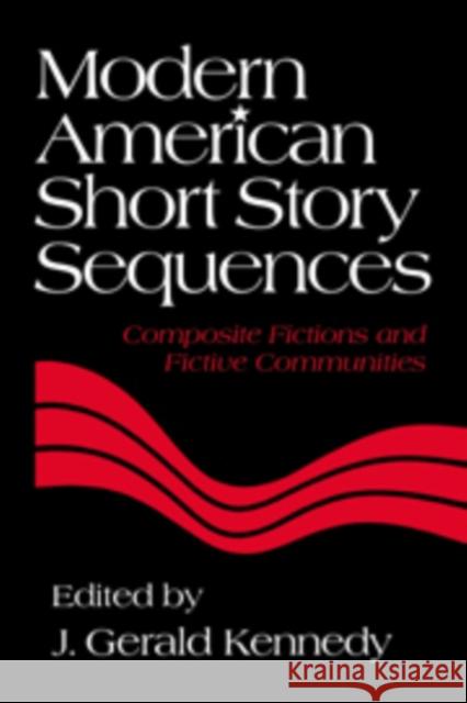 Modern American Short Story Sequences: Composite Fictions and Fictive Communities Kennedy, J. Gerald 9780521172622 Cambridge University Press