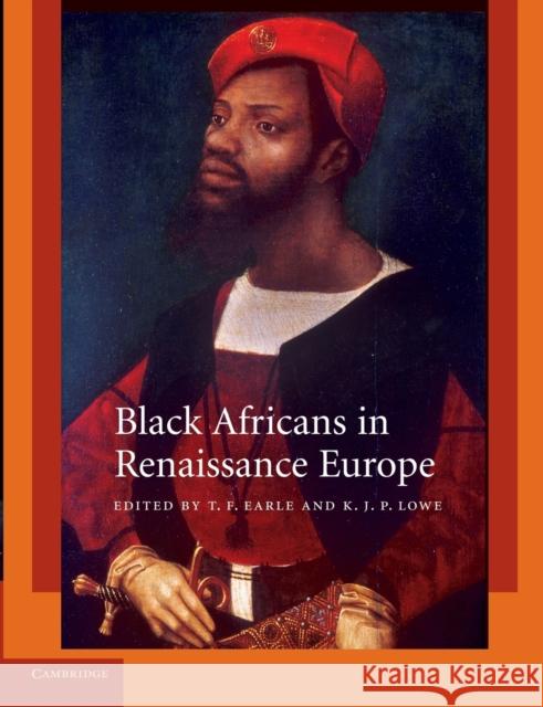 Black Africans in Renaissance Europe T. F. Earle K. J. P. Lowe 9780521176606 Cambridge University Press