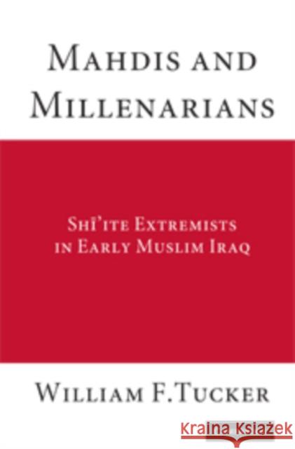 Mahdis and Millenarians: Shiite Extremists in Early Muslim Iraq Tucker, William F. 9780521178372 Cambridge University Press
