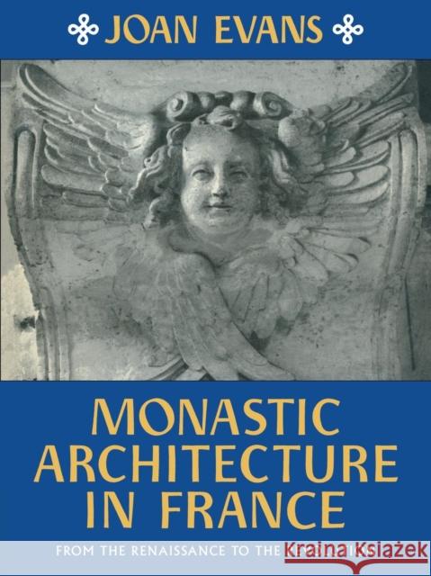 Monastic Architecture in France: From the Renaissance to the Revolution Evans, Joan 9780521180849