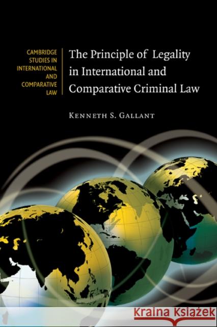 The Principle of Legality in International and Comparative Criminal Law Kenneth S. Gallant 9780521187602 Cambridge University Press