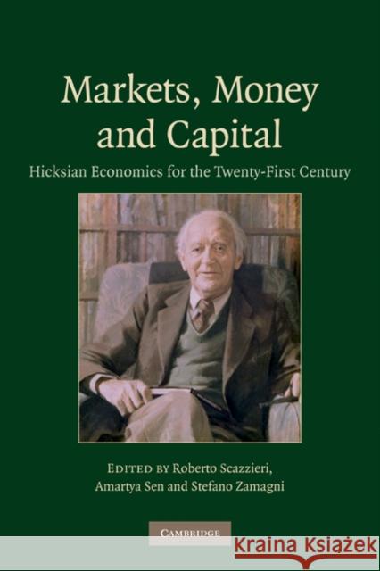Markets, Money and Capital: Hicksian Economics for the Twenty First Century Scazzieri, Roberto 9780521188791