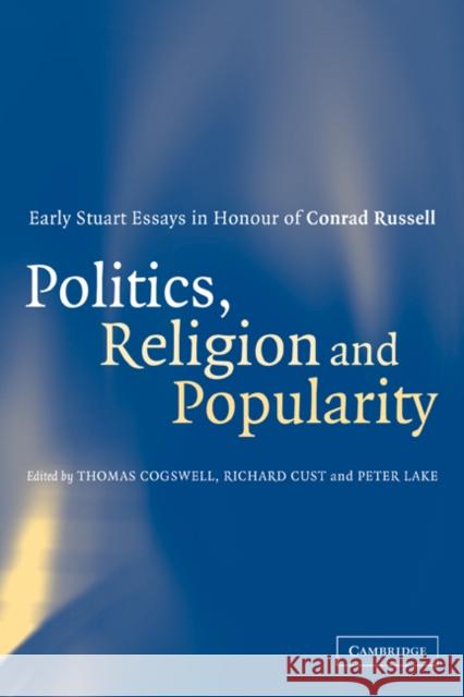 Politics, Religion and Popularity in Early Stuart Britain: Essays in Honour of Conrad Russell Cogswell, Thomas 9780521188821