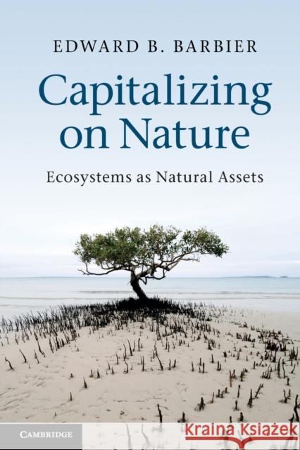 Capitalizing on Nature: Ecosystems as Natural Assets Barbier, Edward B. 9780521189279