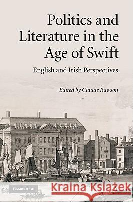 Politics and Literature in the Age of Swift: English and Irish Perspectives Rawson, Claude 9780521190152