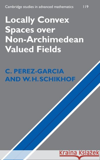 Locally Convex Spaces over Non-Archimedean Valued Fields C Perez-Garcia 9780521192439 0