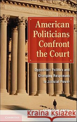 American Politicians Confront the Court: Opposition Politics and Changing Responses to Judicial Power Engel, Stephen M. 9780521192958 0