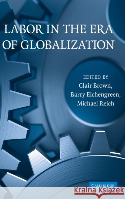 Labor in the Era of Globalization Clair Brown Barry J. Eichengreen Michael Reich 9780521195416