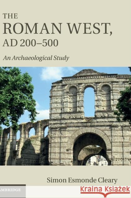 The Roman West, Ad 200-500: An Archaeological Study Esmonde Cleary, Simon 9780521196499