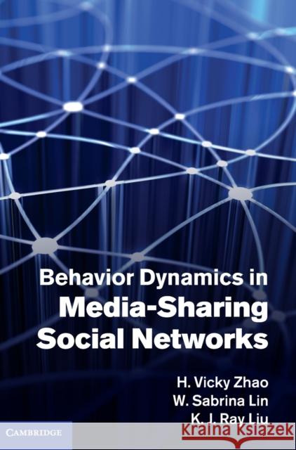 Behavior Dynamics in Media-Sharing Social Networks H. Vicky Zhao W. Sabrina Lin K. J. Ray Liu 9780521197274 Cambridge University Press