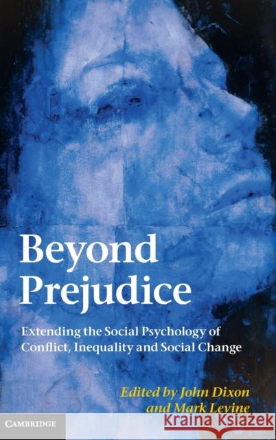 Beyond Prejudice: Extending the Social Psychology of Conflict, Inequality and Social Change Dixon, John 9780521198165