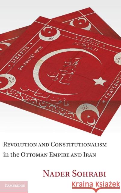 Revolution and Constitutionalism in the Ottoman Empire and Iran Nader Sohrabi 9780521198295 0