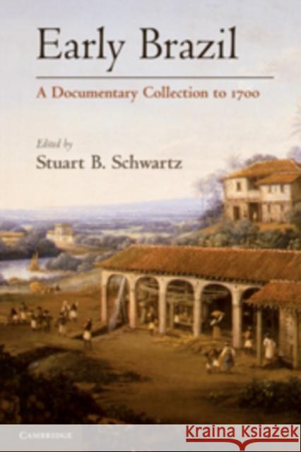 Early Brazil: A Documentary Collection to 1700 Schwartz, Stuart B. 9780521198332