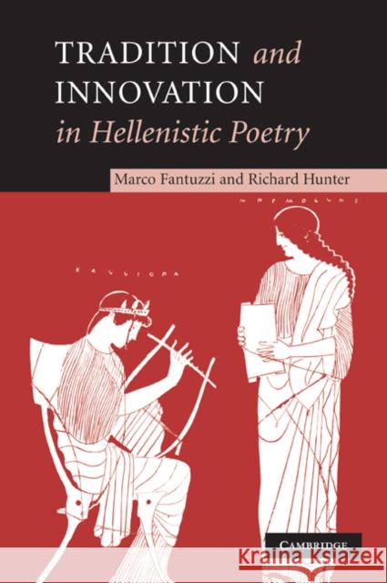 Tradition and Innovation in Hellenistic Poetry Marco Fantuzzi Richard Hunter 9780521203609