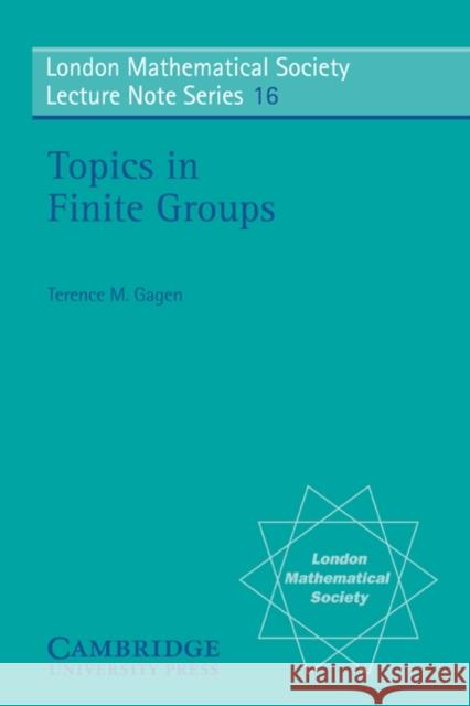 Topics in Finite Groups Terrence Gagen Terence M. Gagen N. J. Hitchin 9780521210027 Cambridge University Press