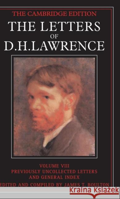 The Letters of D. H. Lawrence: Volume 8, Previously Unpublished Letters and General Index James T. Boulton D. H. Lawrence 9780521231176