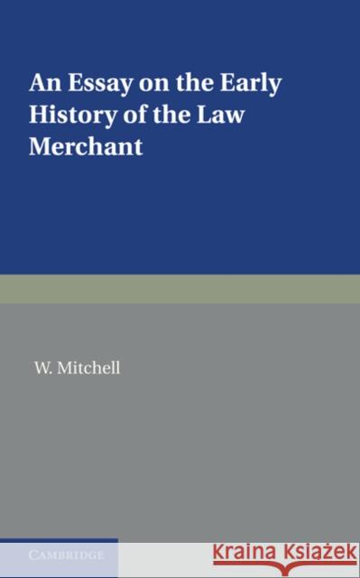 An Essay on the Early History of the Law Merchant W. Mitchell   9780521233231 Cambridge University Press