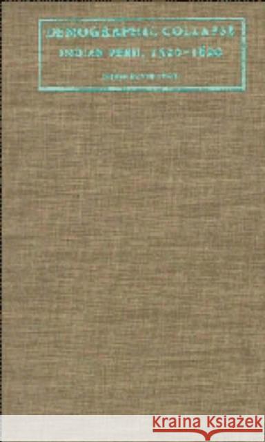 Demographic Collapse: Indian Peru, 1520 1620 Cook, Noble David 9780521239950 CAMBRIDGE UNIVERSITY PRESS