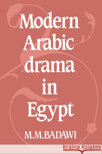 Modern Arabic Drama in Egypt Muhammad Mustafa Badawi M. M. Badawi 9780521242226