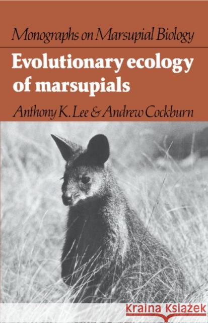 Evolutionary Ecology of Marsupials Anthony K. Lee A. K. Lee Andrew Cockburn 9780521252928