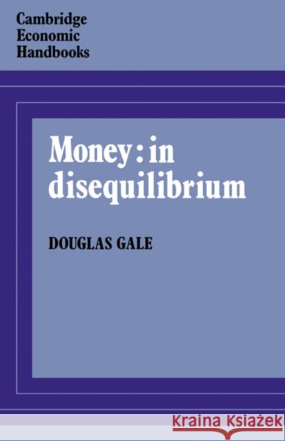 Money: In Disequilibrium Gale, Douglas 9780521269179 Cambridge University Press