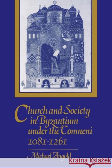Church and Society in Byzantium Under the Comneni, 1081-1261 Angold, Michael 9780521269865