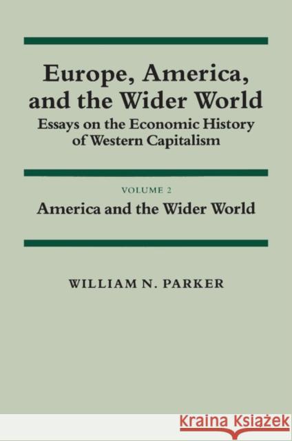 Europe, America, and the Wider World: Volume 2, America and the Wider World: Essays on the Economic History of Western Capitalism Parker, William N. 9780521274791 Cambridge University Press