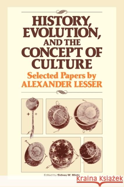 History, Evolution and the Concept of Culture: Selected Papers by Alexander Lesser Mintz, Sidney W. 9780521277365
