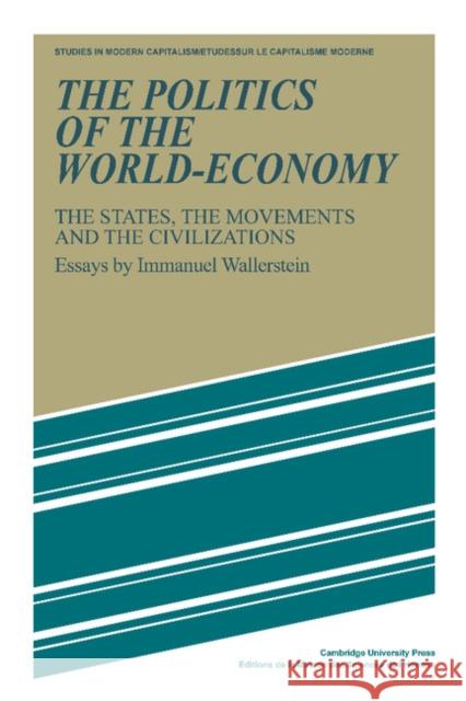 The Politics of the World-Economy: The States, the Movements, and the Civilizations Wallerstein, Immanuel 9780521277600 Cambridge University Press