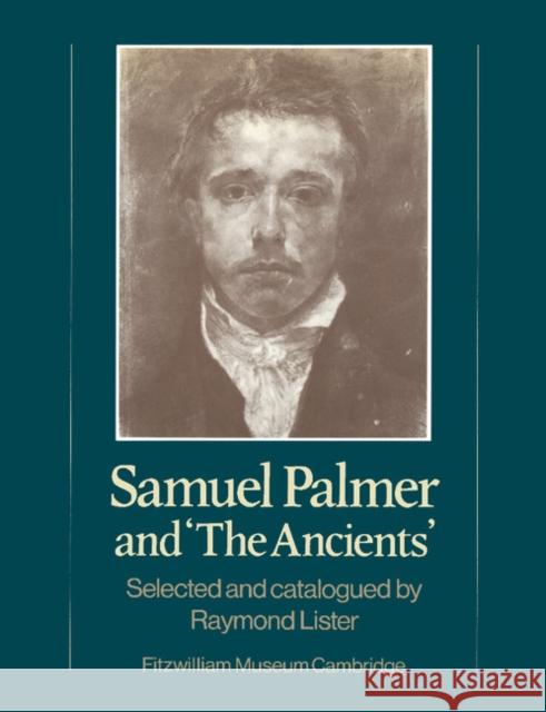 Samuel Palmer and 'The Ancients' Raymond Lister Raymond Lister Michael Jaffe 9780521278478