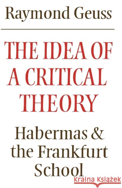 The Idea of a Critical Theory: Habermas and the Frankfurt School Geuss, Raymond 9780521284226