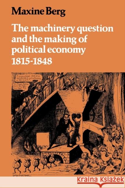 The Machinery Question and the Making of Political Economy 1815-1848 Maxine Berg 9780521287593 Cambridge University Press