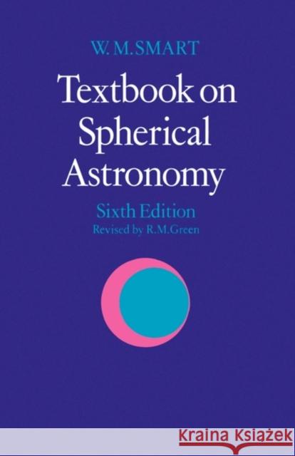 Textbook on Spherical Astronomy W. M. Smart Robin Michael Green 9780521291804