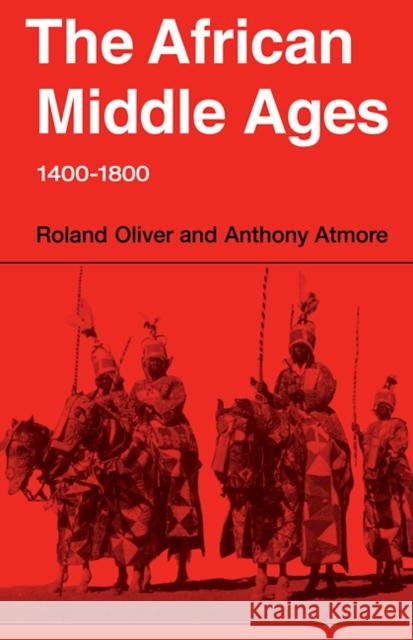 The African Middle Ages, 1400-1800 Roland Oliver Anthony Atmore 9780521298940