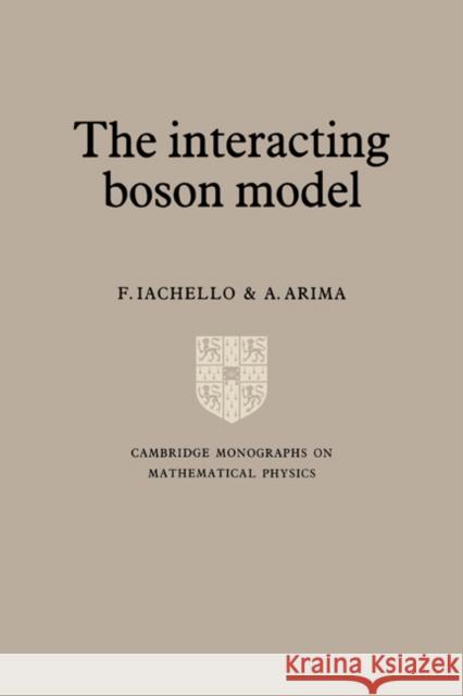 The Interacting Boson Model F. Iachello A. Arima P. V. Landshoff 9780521302821