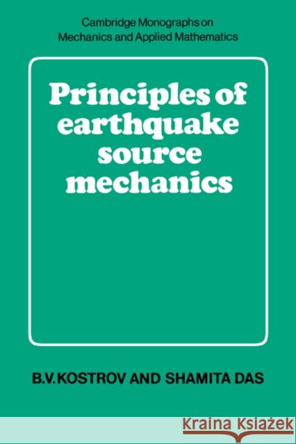 Principles of Earthquake Source Mechanics B. V. Kostrov Shamita Das M. J. Ablowitz 9780521303453