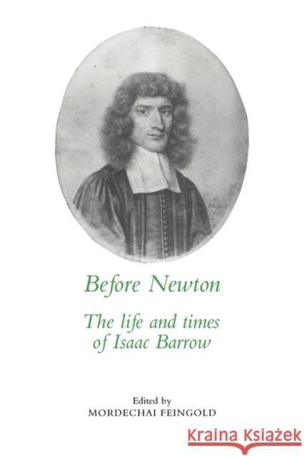 Before Newton: The Life and Times of Isaac Barrow Feingold, Mordechai 9780521306942