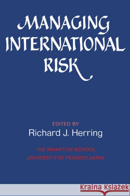 Managing International Risk: Essays Commissioned in Honor of the Centenary of the Wharton School, University of Pennsylvania Herring, Richard J. 9780521311212 Cambridge University Press