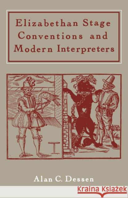 Elizabethan Stage Conventions and Modern Interpreters Alan C. Dessen 9780521311618